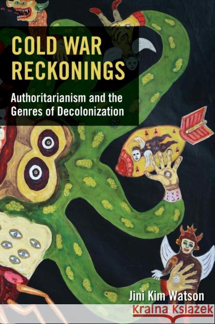 Cold War Reckonings: Authoritarianism and the Genres of Decolonization Jini Kim Watson 9780823294831 Fordham University Press
