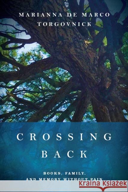 Crossing Back: Books, Family, and Memory Without Pain de Marco Torgovnick, Marianna 9780823297788