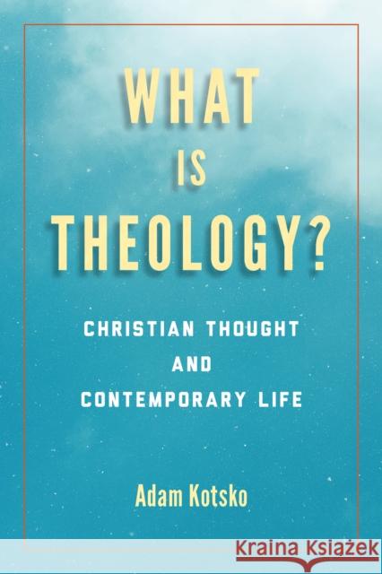 What Is Theology?: Christian Thought and Contemporary Life Adam Kotsko 9780823297818