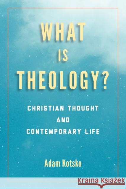 What Is Theology?: Christian Thought and Contemporary Life Adam Kotsko 9780823297825