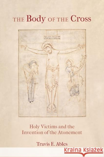 The Body of the Cross: Holy Victims and the Invention of the Atonement  9780823298006 Fordham University Press