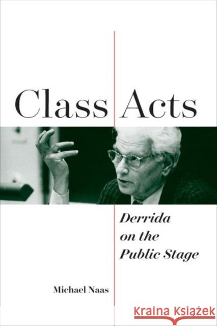 Class Acts: Derrida on the Public Stage  9780823298396 Fordham University Press