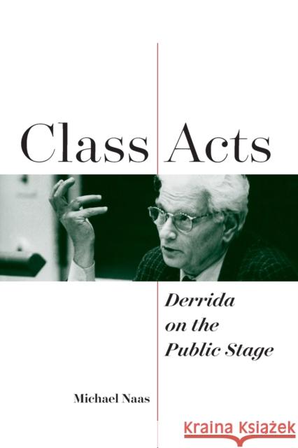Class Acts: Derrida on the Public Stage  9780823298402 Fordham University Press