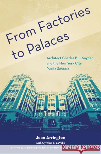 From Factories to Palaces: Architect Charles B. J. Snyder and the New York City Public Schools Arrington, Jean 9780823299164 Fordham University Press