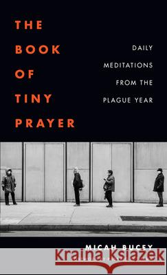 The Book of Tiny Prayer: Daily Meditations from the Plague Year Micah Bucey P 9780823299225 Fordham University Press