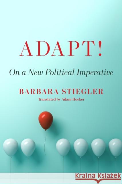 Adapt!: On a New Political Imperative Barbara Stiegler Adam Hocker H 9780823299287