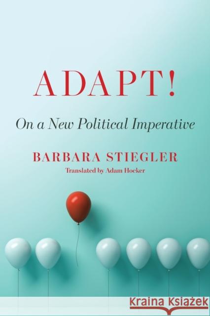 Adapt!: On a New Political Imperative Barbara Stiegler Adam Hocker H 9780823299294 Fordham University Press
