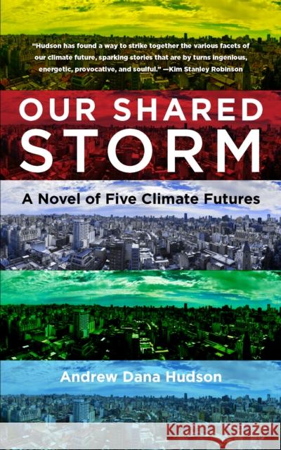 Our Shared Storm: A Novel of Five Climate Futures Andrew Dana Hudson 9780823299539 Fordham University Press