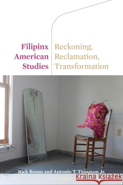 Filipinx American Studies: Reckoning, Reclamation, Transformation Rick Bonus Antonio Tiongson 9780823299577 Fordham University Press