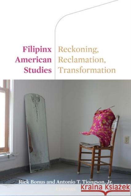 Filipinx American Studies: Reckoning, Reclamation, Transformation Rick Bonus Antonio Tiongson 9780823299584 Fordham University Press