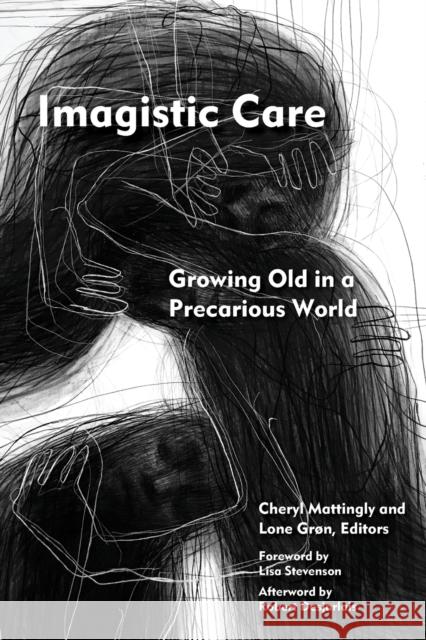 Imagistic Care: Growing Old in a Precarious World Cheryl Mattingly Lone Gr 9780823299638