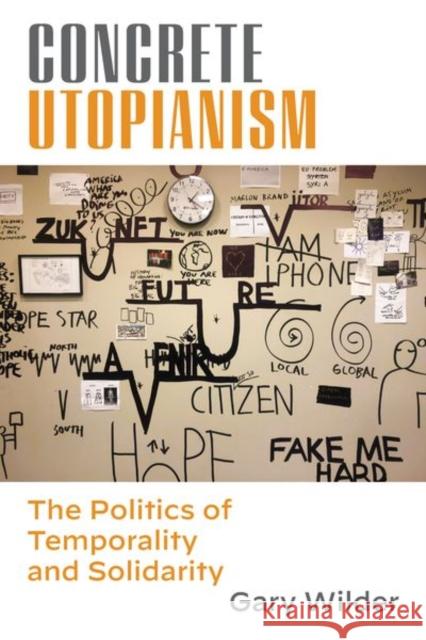 Concrete Utopianism: The Politics of Temporality and Solidarity Gary Wilder 9780823299881 Fordham University Press