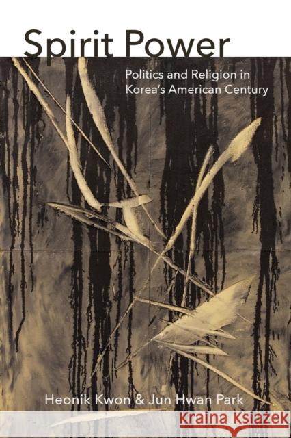 Spirit Power: Politics and Religion in Korea's American Century Heonik Kwon Jun Hwan Park 9780823299911 Fordham University Press