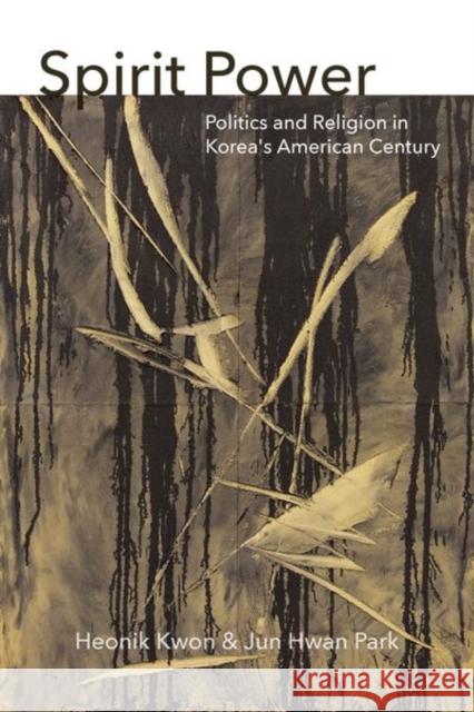 Spirit Power: Politics and Religion in Korea's American Century Heonik Kwon Jun Hwan Park 9780823299928 Fordham University Press