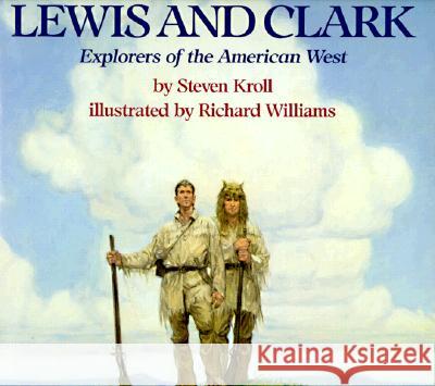 Lewis and Clark: Explorers of the American West Steven Kroll Richard Williams 9780823412730 Holiday House