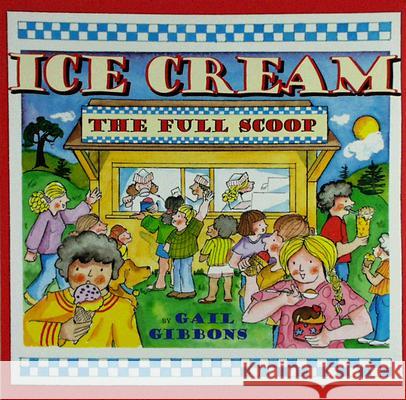 Ice Cream: The Full Scoop Gail Gibbons 9780823421558 Holiday House