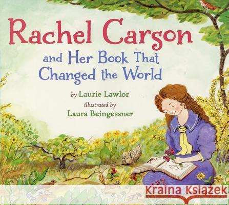 Rachel Carson and Her Book That Changed the World Laurie Lawlor Laura Beingessner 9780823431939