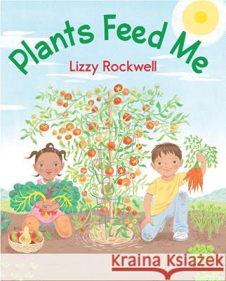 Plants Feed Me Lizzy Rockwell Lizzy Rockwell 9780823433070 Holiday House