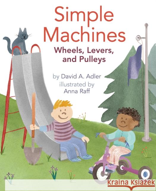 Simple Machines: Wheels, Levers, and Pulleys David A. Adler Anna Raff 9780823435722 Holiday House