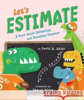 Let's Estimate: A Book About Estimating and Rounding Numbers David A. Adler, Edward Miller 9780823436682