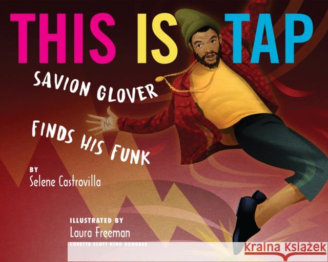 This Is Tap!: Savion Glover Finds His Funk Selene Castrovilla 9780823438631