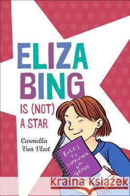 Eliza Bing Is (Not) a Star Carmella Van Vleet 9780823440245 Holiday House Inc