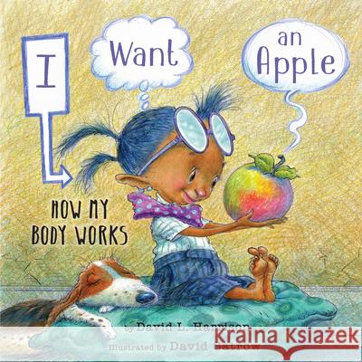 I Want an Apple: How My Body Works Harrison, David L. 9780823441044 Holiday House