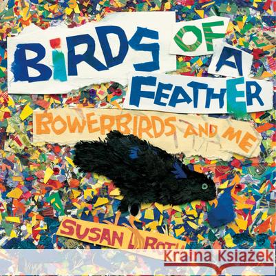 Birds of a Feather: Bowerbirds and Me Susan L. Roth 9780823442829