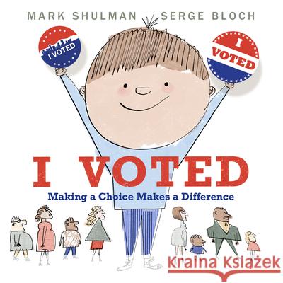 I Voted: Making a Choice Makes a Difference Mark Shulman Serge Bloch 9780823445615