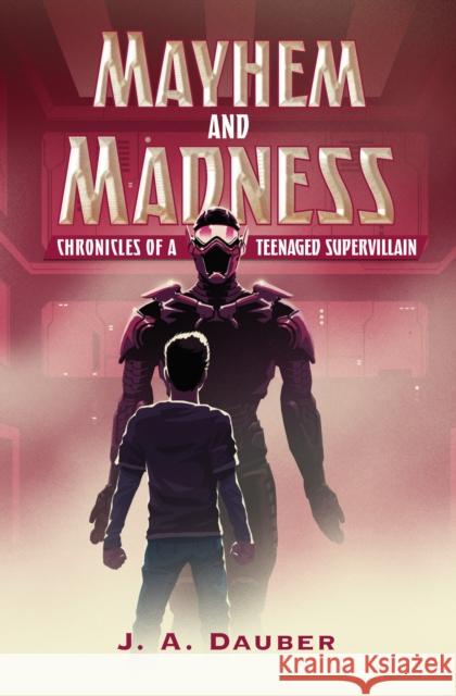 Mayhem and Madness: Chronicles of a Teenaged Supervillain J. A. Dauber 9780823447343 Holiday House Inc