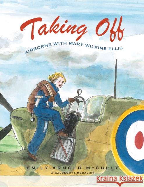 Taking Off: Airborne with Mary Wilkins Ellis Emily Arnold McCully 9780823449668 Margaret Ferguson Books