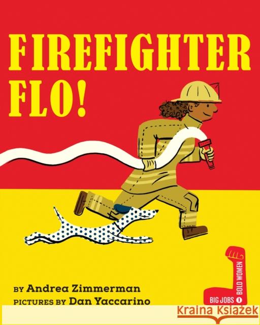 Firefighter Flo! Andrea Zimmerman Dan Yaccarino 9780823451579 Holiday House