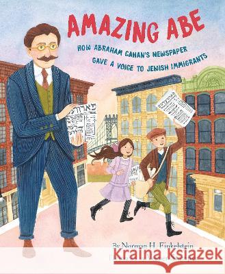 Amazing Abe: How Abraham Cahan's Newspaper Gave a Voice to Jewish Immigrants Norman H. Finkelstein Vesper Stamper 9780823451647 Holiday House