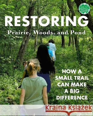 Restoring Prairie, Woods, and Pond: How a Small Trail Can Make a Big Difference Laurie Lawlor 9780823451654 Holiday House