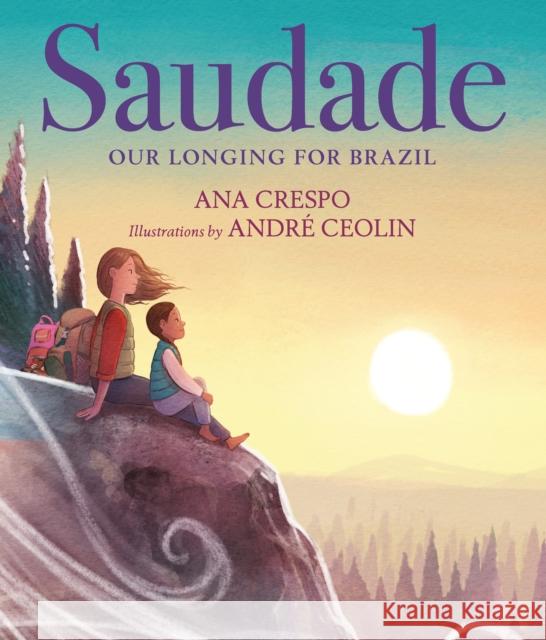 Saudade: Our Longing for Brazil Ana Crespo Andr? Ceolin 9780823452293 Neal Porter Books