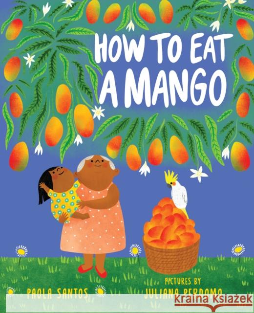 How to Eat a Mango Paola Santos Juliana Perdomo 9780823453887 Neal Porter Books