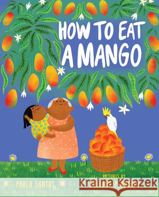 How to Eat a Mango Paola Santos Juliana Perdomo 9780823453887 Neal Porter Books