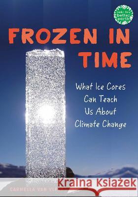 Frozen in Time: What Ice Cores Can Tell Us about Climate Change Carmella Va 9780823453986 Holiday House