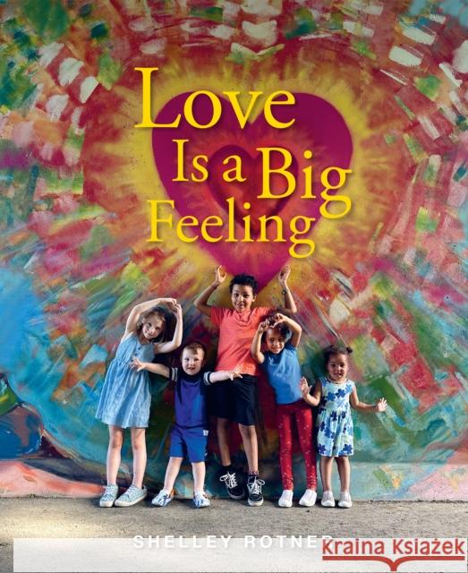 Love Is a Big Feeling Shelley Rotner 9780823457854