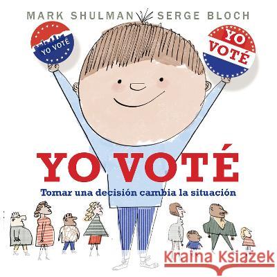 Yo voté: Tomar una decisión cambia la situación Mark Shulman, Serge Bloch 9780823458080