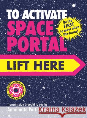 To Activate Space Portal, Lift Here Antoinette Portis 9780823459858