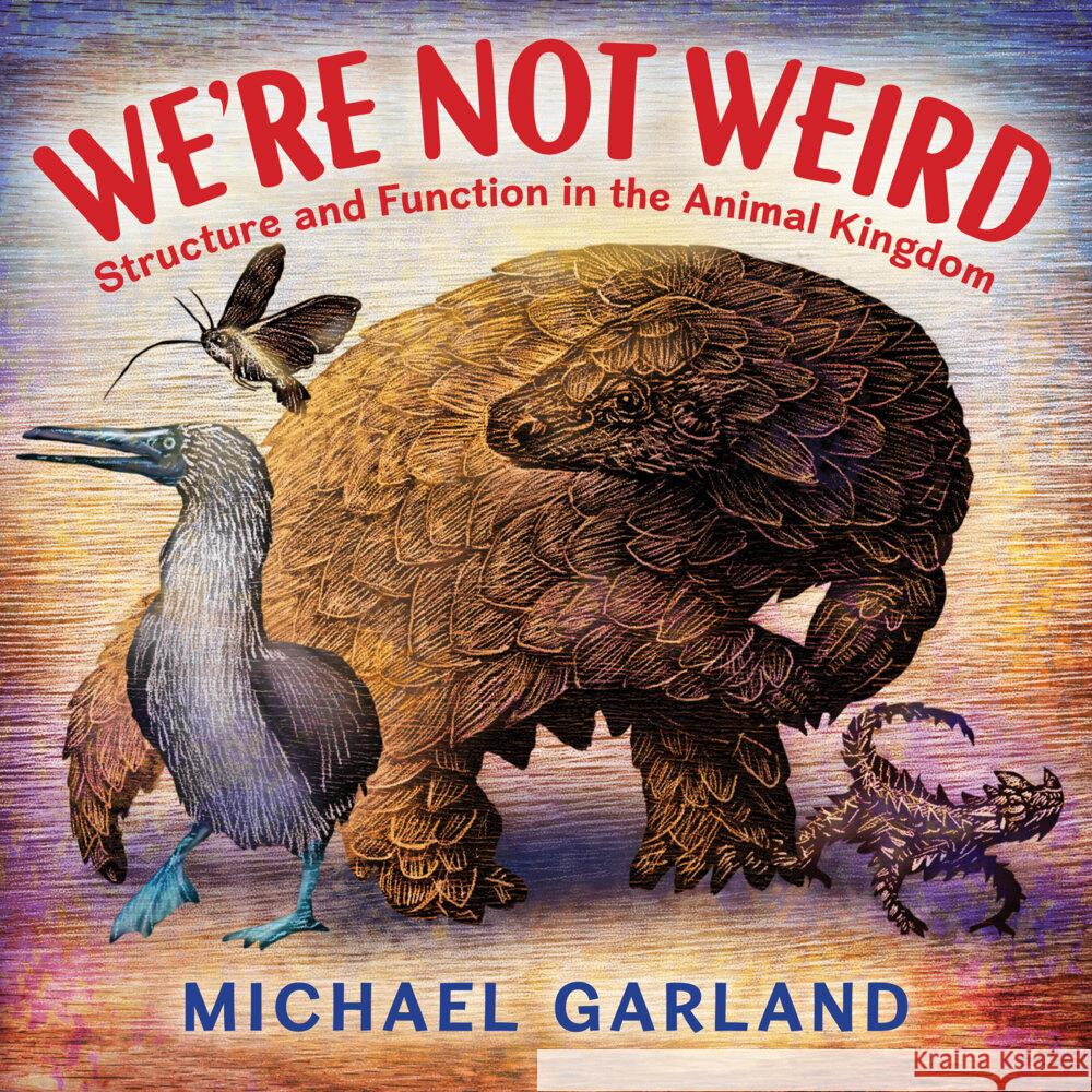 We're Not Weird: Structure and Function in the Animal Kingdom Michael Garland 9780823460700