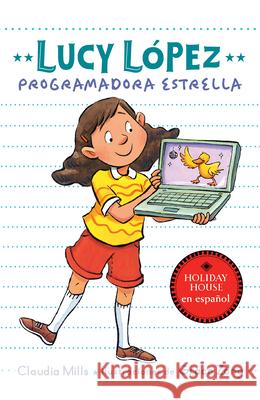 Lucy Lopez: S?per Codificadora Claudia Mills Grace Zong 9780823461783 Holiday House
