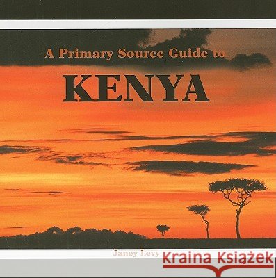 A Primary Source Guide to Kenya Janey Levy 9780823980741