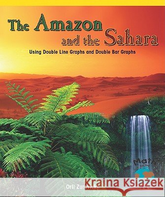 The Amazon and the Sahara: Using Double Line Graphs and Double Bar Graphs Orli Zuravicky 9780823988686 PowerKids Press