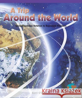 A Trip Around the World: Using Expanding Notation to Represent Numbers Kerri O'Donnell 9780823988716 PowerKids Press