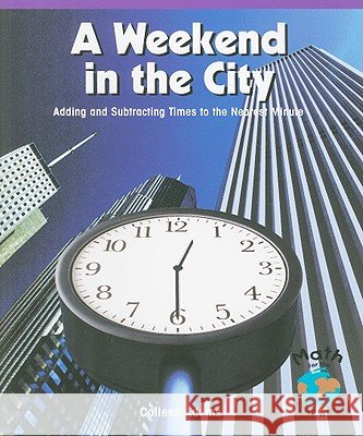 A Weekend in the City: Adding and Subtracting Times to the Nearest Minute Colleen Adams 9780823988976 PowerKids Press