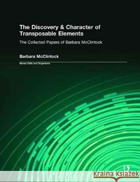 The Discovery & Character of Transposable Elements: The Collected Papers (1938-1984) of Barbara McClintock Barbara McClintock B. McClintock McClintock Barb 9780824013912 Routledge