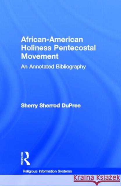 African-American Holiness Pentecostal Movement: An Annotated Bibliography Dupree, Sherry S. 9780824014490 Routledge