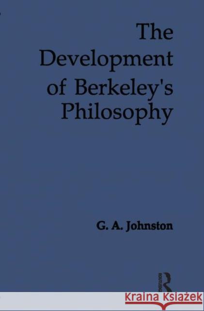 The Development of Berkeley's Philosophy G. A. Johnston A. Johnsto 9780824024369 Routledge